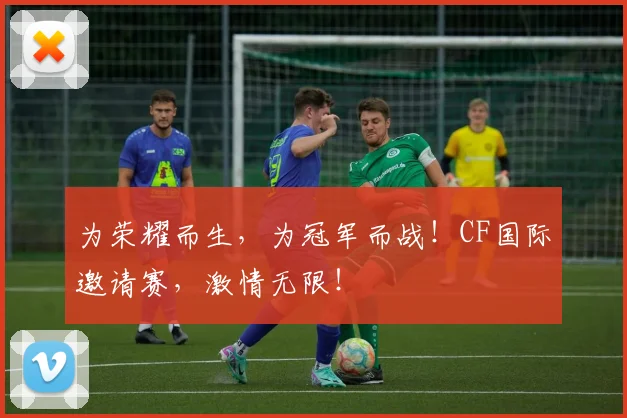 为荣耀而生，为冠军而战！CF国际邀请赛，激情无限！