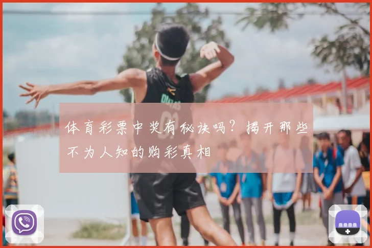 体育彩票中奖有秘诀吗？揭开那些不为人知的购彩真相