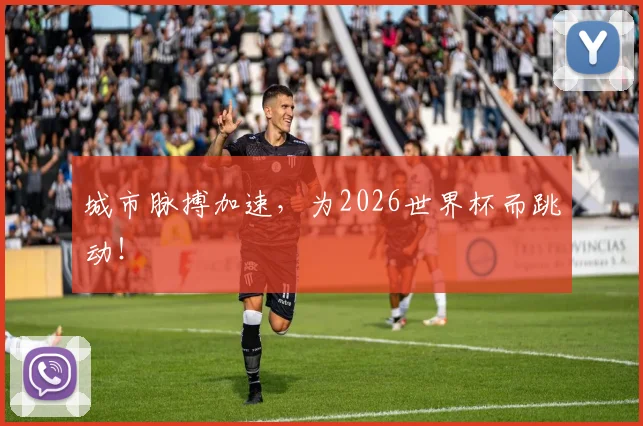 城市脉搏加速,为2026世界杯而跳动!
