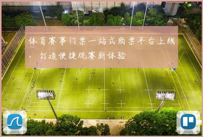 体育赛事门票一站式购票平台上线，打造便捷观赛新体验